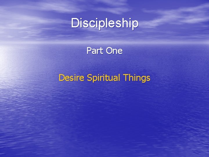 Discipleship Part One Desire Spiritual Things 