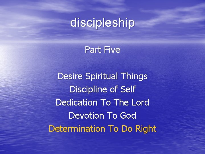 discipleship Part Five Desire Spiritual Things Discipline of Self Dedication To The Lord Devotion