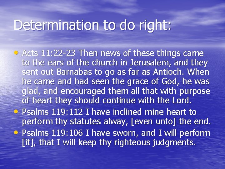 Determination to do right: • Acts 11: 22 -23 Then news of these things