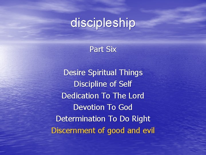 discipleship Part Six Desire Spiritual Things Discipline of Self Dedication To The Lord Devotion