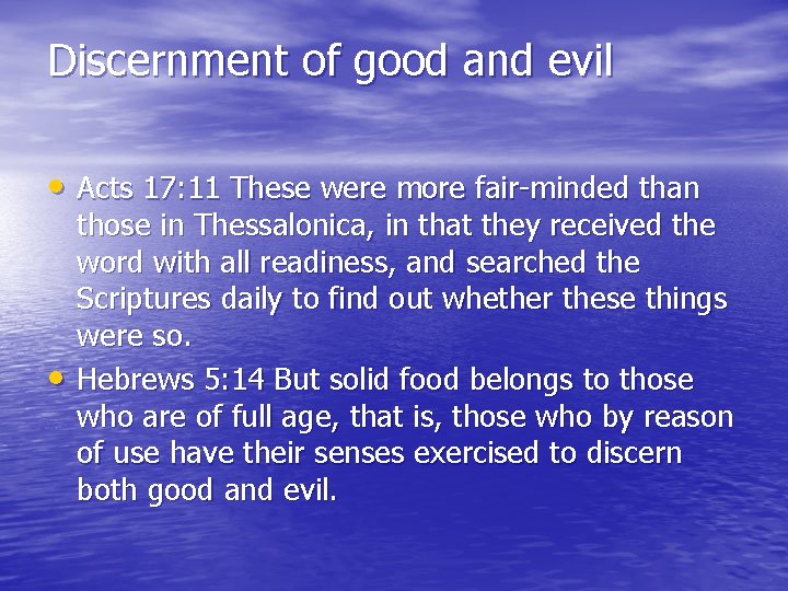 Discernment of good and evil • Acts 17: 11 These were more fair-minded than