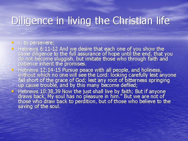 Diligence in living the Christian life • c. to persevere; • Hebrews 6: 11