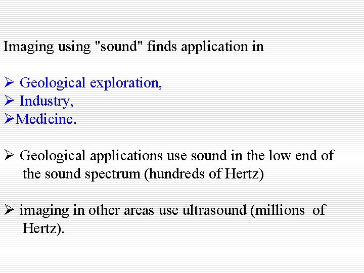 Imaging using "sound" finds application in Ø Geological exploration, Ø Industry, ØMedicine. Ø Geological