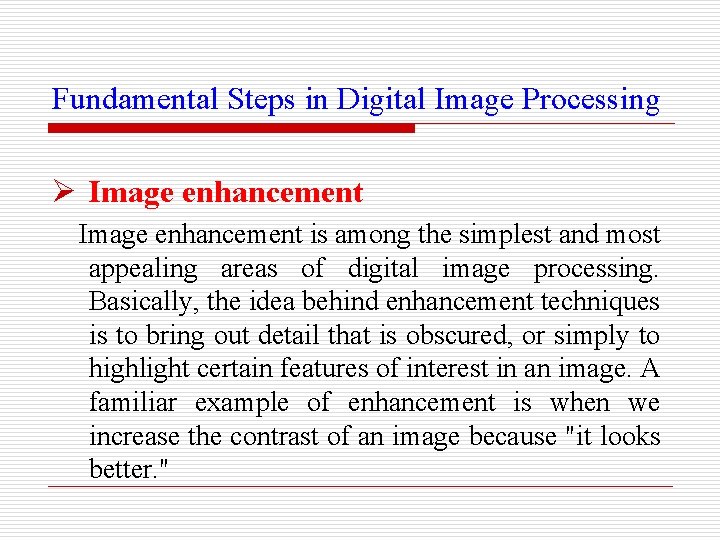 Fundamental Steps in Digital Image Processing Ø Image enhancement is among the simplest and