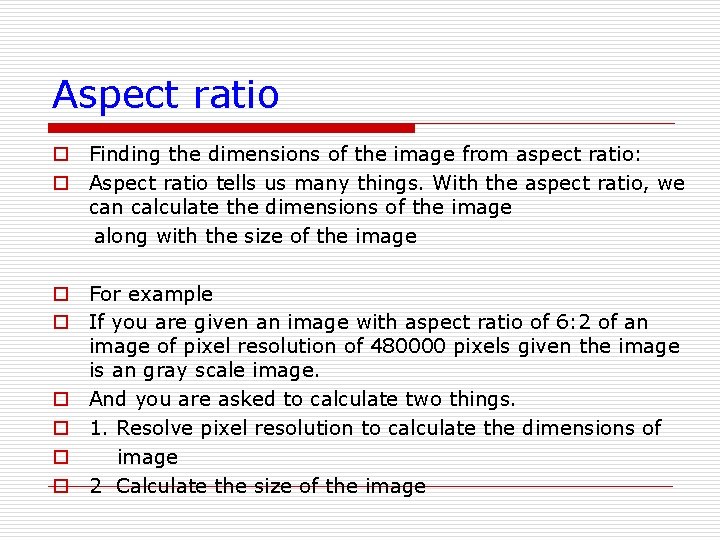 Aspect ratio o Finding the dimensions of the image from aspect ratio: o Aspect