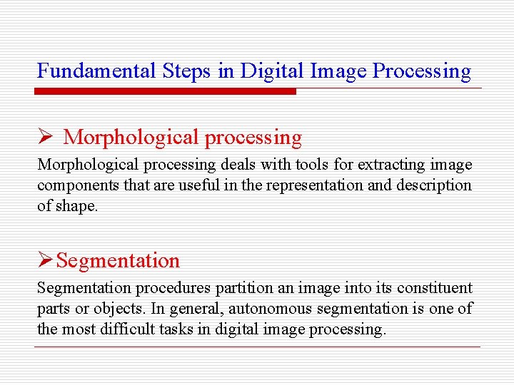 Fundamental Steps in Digital Image Processing Ø Morphological processing deals with tools for extracting