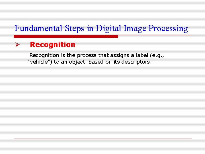 Fundamental Steps in Digital Image Processing Ø Recognition is the process that assigns a