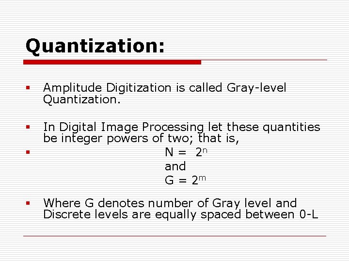 Quantization: § Amplitude Digitization is called Gray-level Quantization. § § In Digital Image Processing