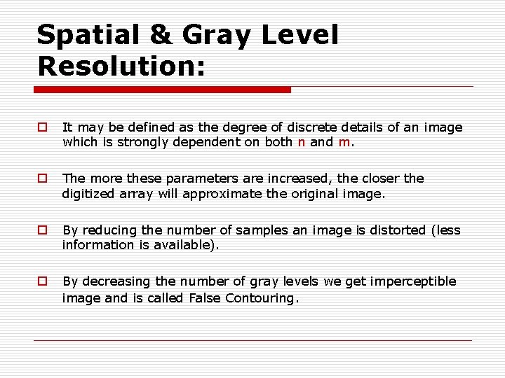 Spatial & Gray Level Resolution: o It may be defined as the degree of