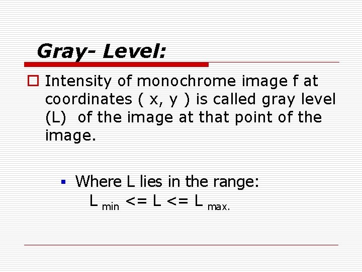Gray- Level: o Intensity of monochrome image f at coordinates ( x, y )