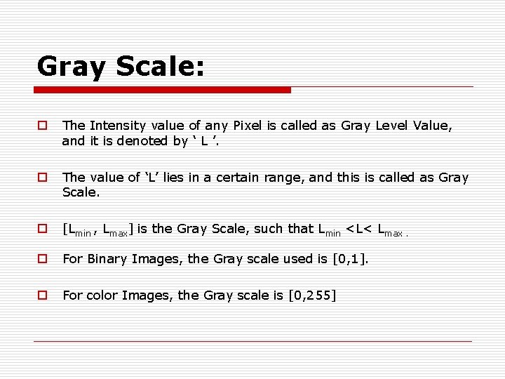 Gray Scale: o The Intensity value of any Pixel is called as Gray Level