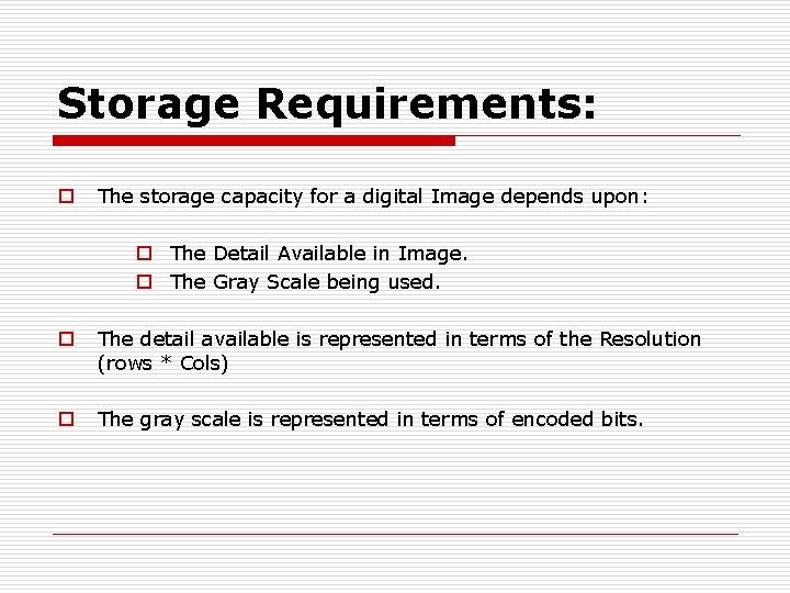 Storage Requirements: o The storage capacity for a digital Image depends upon: o The