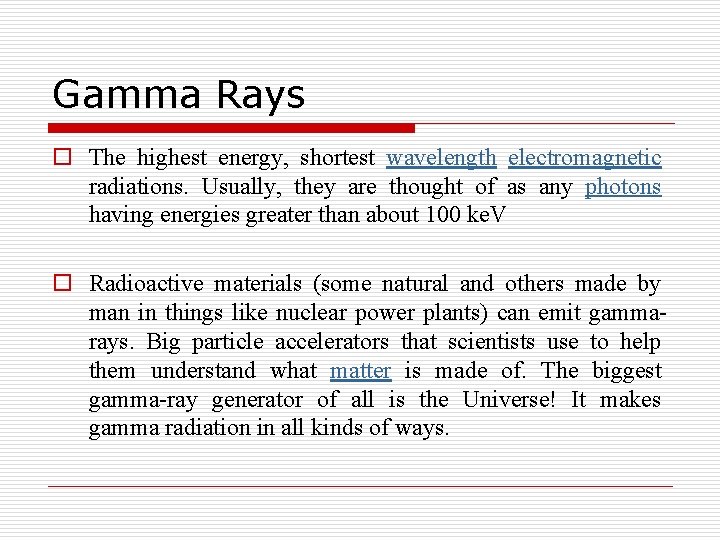 Gamma Rays o The highest energy, shortest wavelength electromagnetic radiations. Usually, they are thought