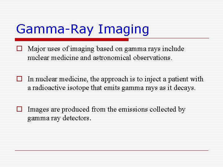 Gamma-Ray Imaging o Major uses of imaging based on gamma rays include nuclear medicine