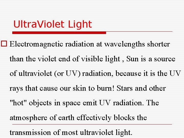 Ultra. Violet Light o Electromagnetic radiation at wavelengths shorter than the violet end of