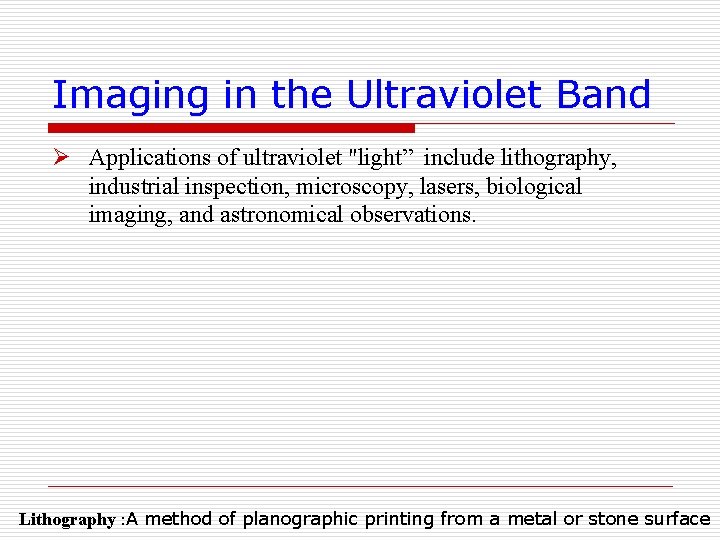 Imaging in the Ultraviolet Band Ø Applications of ultraviolet "light” include lithography, industrial inspection,