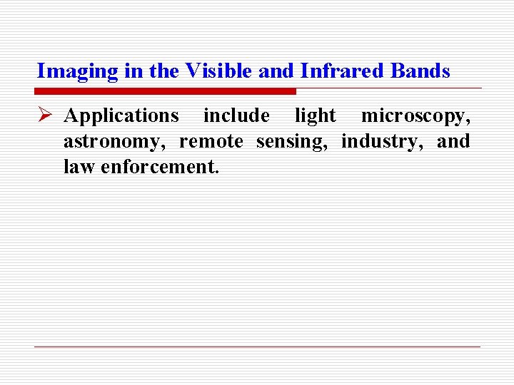 Imaging in the Visible and Infrared Bands Ø Applications include light microscopy, astronomy, remote
