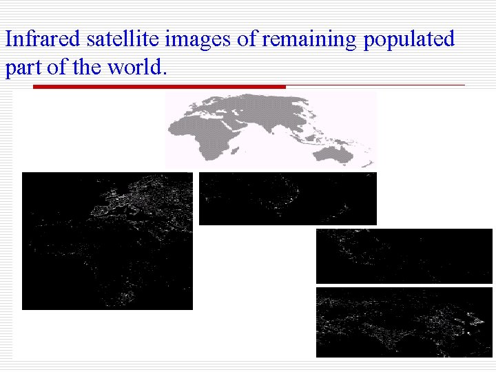 Infrared satellite images of remaining populated part of the world. 
