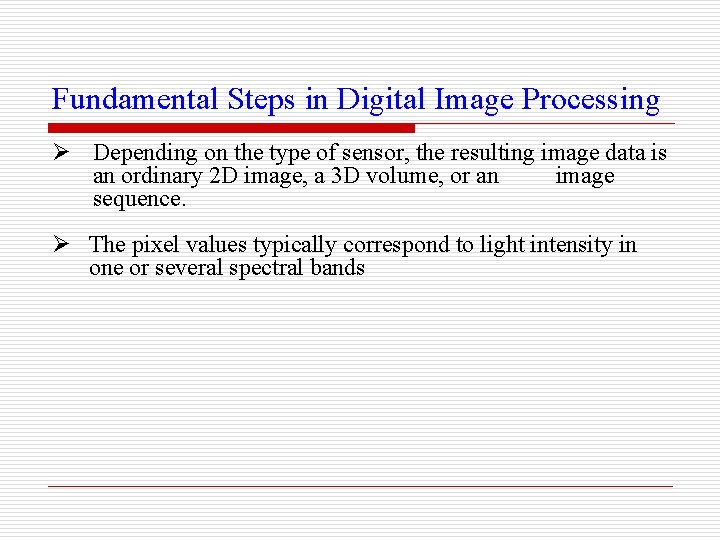 Fundamental Steps in Digital Image Processing Ø Depending on the type of sensor, the