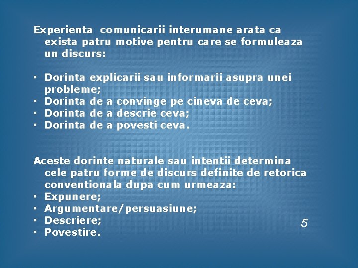 Experienta comunicarii interumane arata ca exista patru motive pentru care se formuleaza un discurs: Experienta comunicarii interumane arata ca exista patru motive pentru care se formuleaza un discurs: