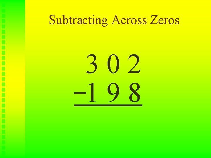 Subtracting Across Zeros 302 198 