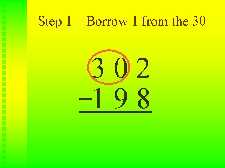 Step 1 – Borrow 1 from the 30 302 198 