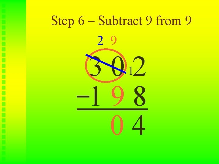 Step 6 – Subtract 9 from 9 2 9 3 0 12 198 04