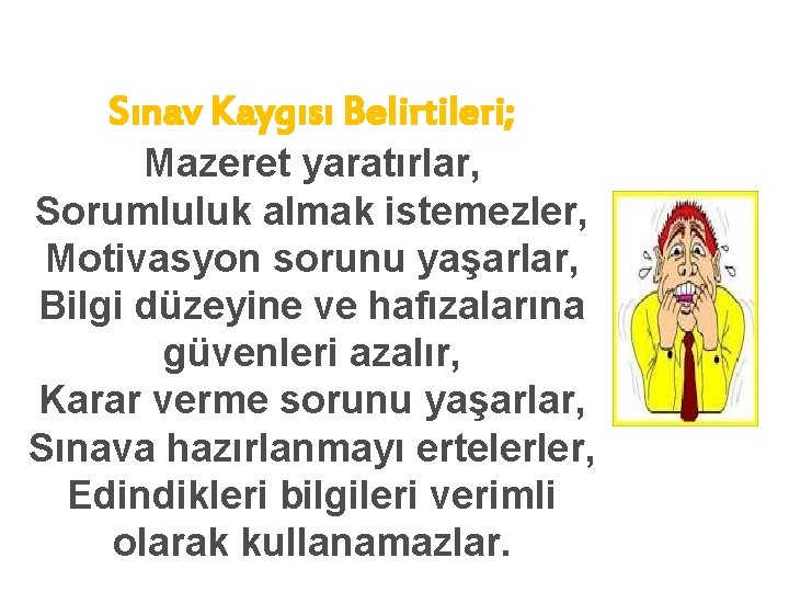 Sınav Kaygısı Belirtileri; Mazeret yaratırlar, Sorumluluk almak istemezler, Motivasyon sorunu yaşarlar, Bilgi düzeyine ve