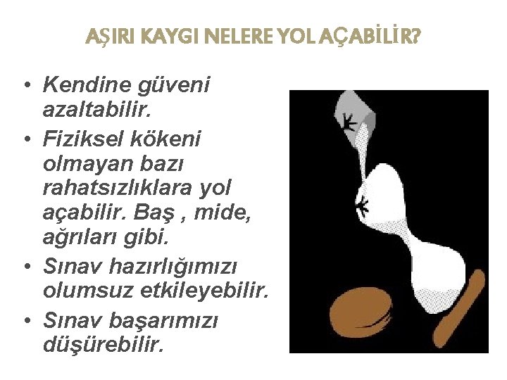 AŞIRI KAYGI NELERE YOL AÇABİLİR? • Kendine güveni azaltabilir. • Fiziksel kökeni olmayan bazı