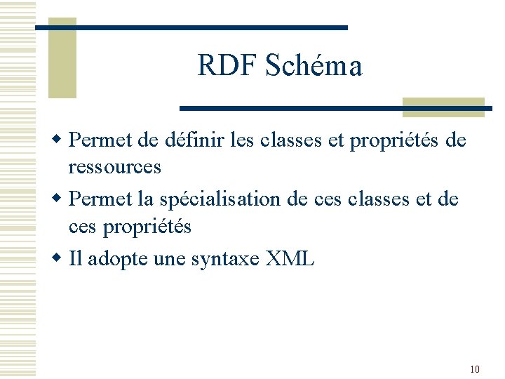 RDF Schéma w Permet de définir les classes et propriétés de ressources w Permet