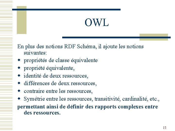 OWL En plus des notions RDF Schéma, il ajoute les notions suivantes: w propriétés
