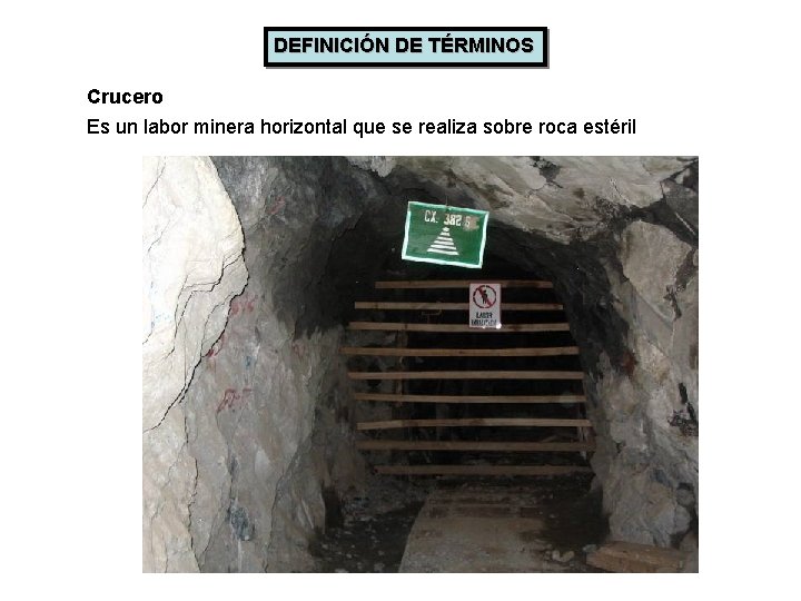 DEFINICIÓN DE TÉRMINOS Crucero Es un labor minera horizontal que se realiza sobre roca