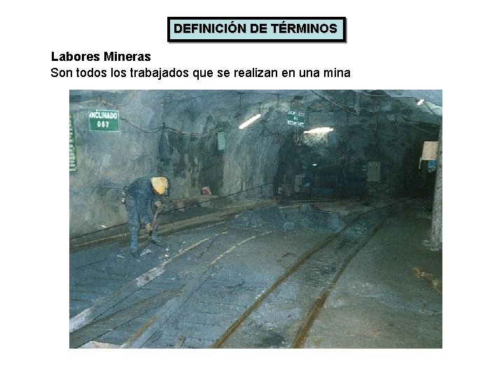 DEFINICIÓN DE TÉRMINOS Labores Mineras Son todos los trabajados que se realizan en una
