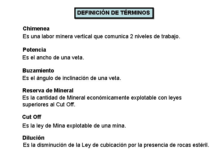 DEFINICIÓN DE TÉRMINOS Chimenea Es una labor minera vertical que comunica 2 niveles de