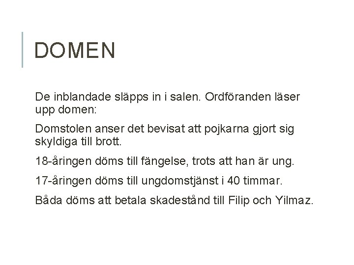 DOMEN De inblandade släpps in i salen. Ordföranden läser upp domen: Domstolen anser det