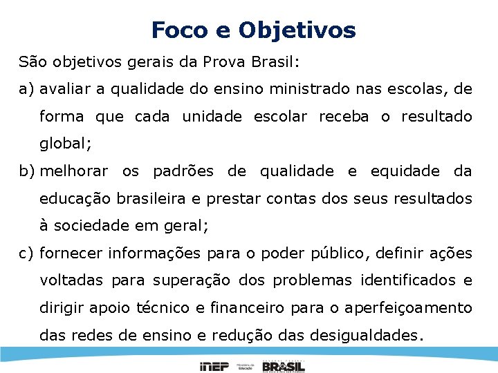 Foco e Objetivos São objetivos gerais da Prova Brasil: a) avaliar a qualidade do