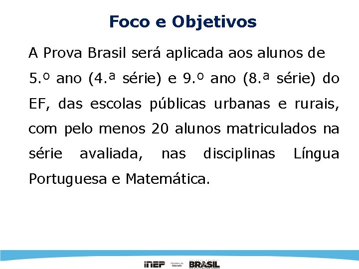 Foco e Objetivos A Prova Brasil será aplicada aos alunos de 5. º ano