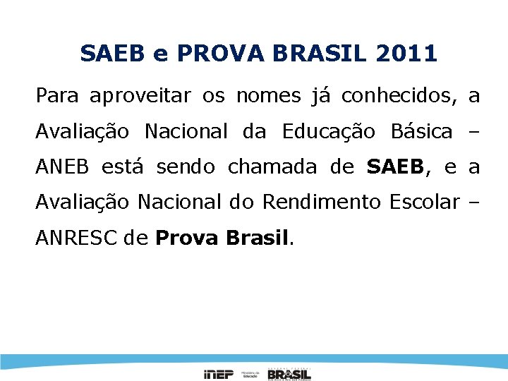 SAEB e PROVA BRASIL 2011 Para aproveitar os nomes já conhecidos, a Avaliação Nacional