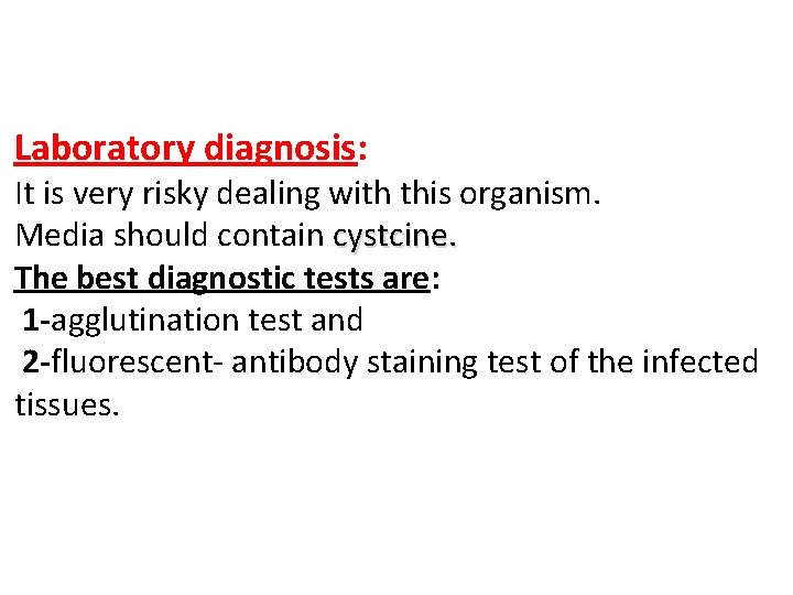 Laboratory diagnosis: It is very risky dealing with this organism. Media should contain cystcine.