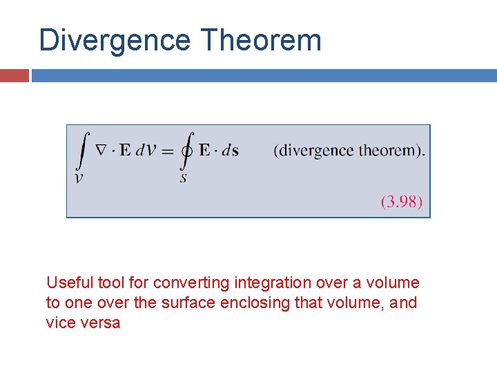 Divergence Theorem Useful tool for converting integration over a volume to one over the