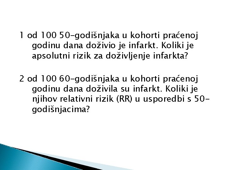 1 od 100 50 -godišnjaka u kohorti praćenoj godinu dana doživio je infarkt. Koliki