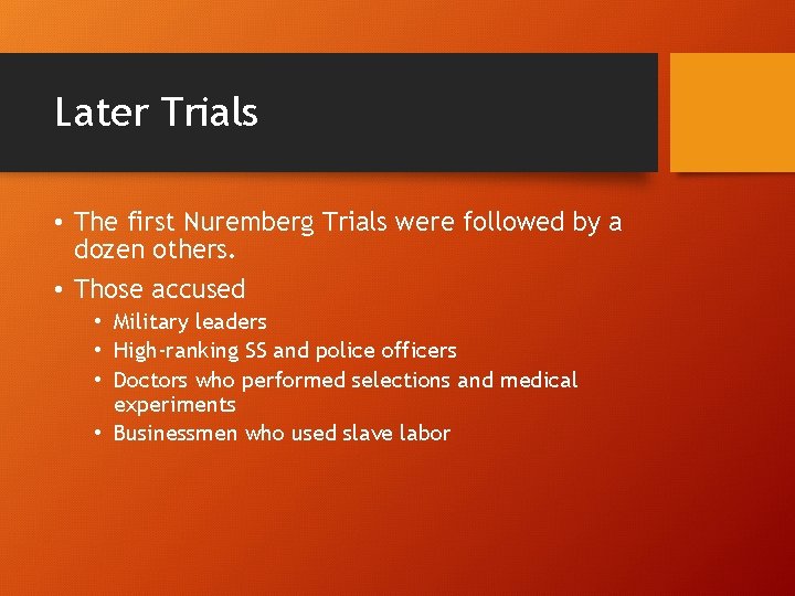 Later Trials • The first Nuremberg Trials were followed by a dozen others. •