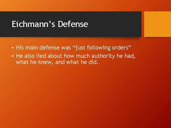 Eichmann’s Defense • His main defense was “just following orders” • He also lied