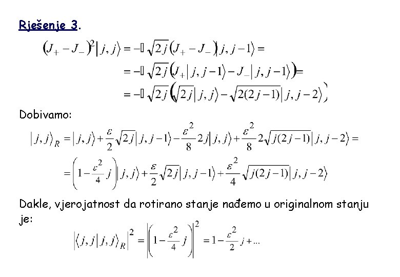 Rješenje 3. Dobivamo: Dakle, vjerojatnost da rotirano stanje nađemo u originalnom stanju je: 