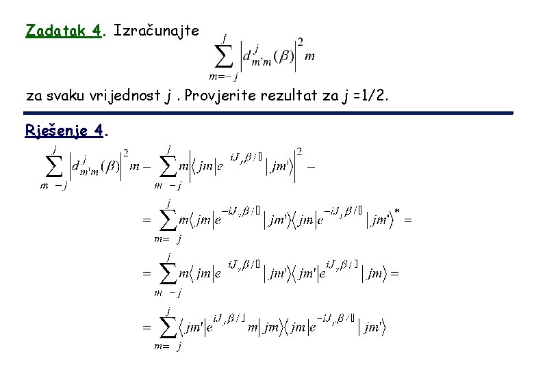 Zadatak 4. Izračunajte za svaku vrijednost j. Provjerite rezultat za j =1/2. Rješenje 4.