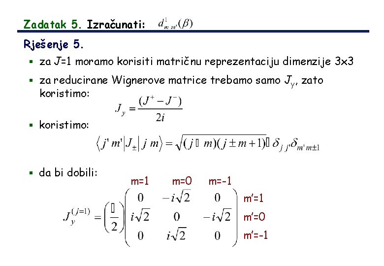 Zadatak 5. Izračunati: Rješenje 5. § za J=1 moramo korisiti matričnu reprezentaciju dimenzije 3