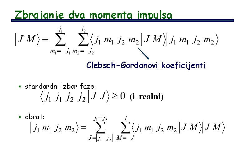 Zbrajanje dva momenta impulsa Clebsch-Gordanovi koeficijenti § standardni izbor faze: § obrat: 