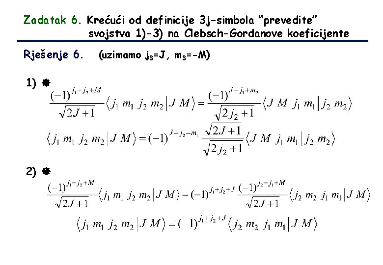 Zadatak 6. Krećući od definicije 3 j-simbola “prevedite” svojstva 1)-3) na Clebsch-Gordanove koeficijente Rješenje