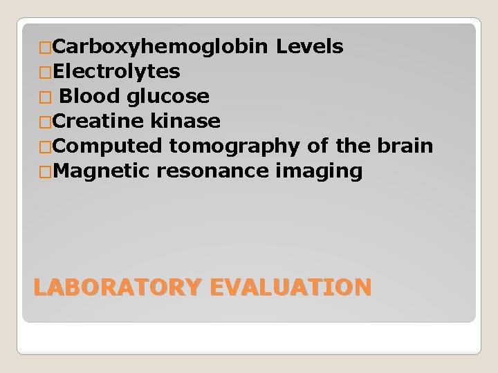 �Carboxyhemoglobin Levels �Electrolytes � Blood glucose �Creatine kinase �Computed tomography of the brain �Magnetic