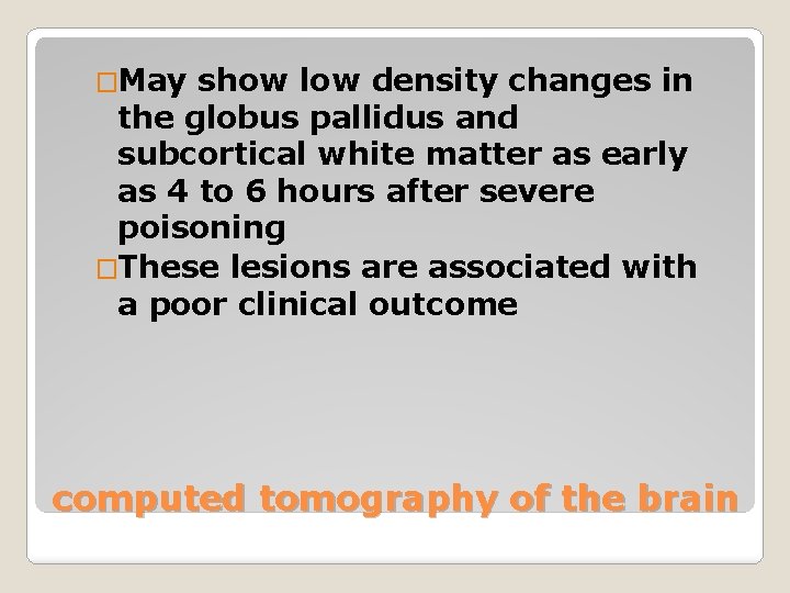�May show low density changes in the globus pallidus and subcortical white matter as